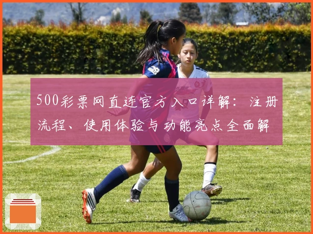 500彩票网直连官方入口详解：注册流程、使用体验与功能亮点全面解析
