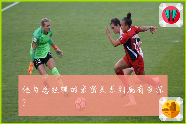 他与总经理的亲密关系到底有多深？