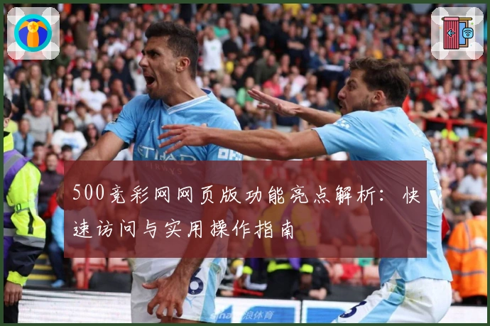 500竞彩网网页版功能亮点解析：快速访问与实用操作指南