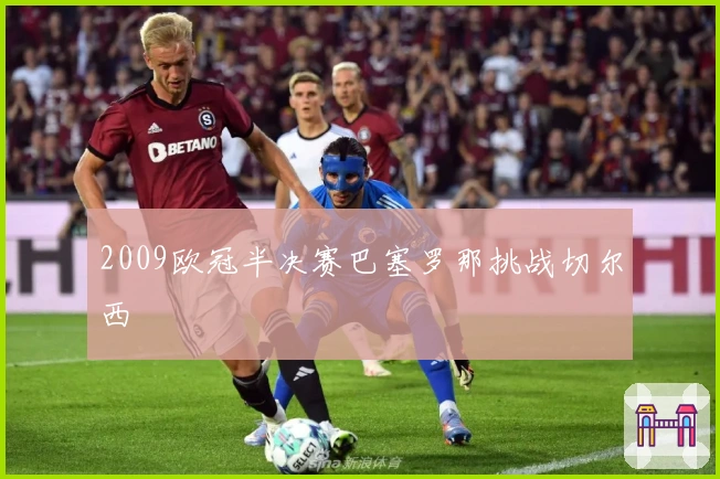 2009欧冠半决赛巴塞罗那挑战切尔西