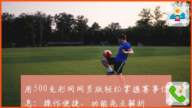 用500竞彩网网页版轻松掌握赛事信息：操作便捷，功能亮点解析