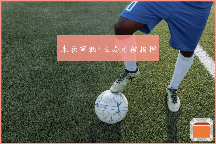 未获审批+主办方被拘押